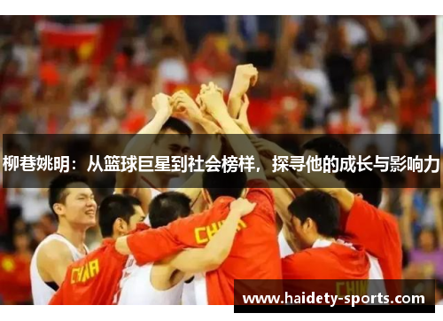 柳巷姚明：从篮球巨星到社会榜样，探寻他的成长与影响力