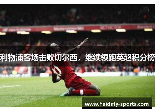 利物浦客场击败切尔西，继续领跑英超积分榜