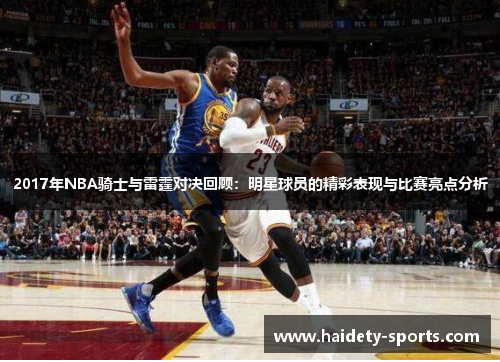 2017年NBA骑士与雷霆对决回顾：明星球员的精彩表现与比赛亮点分析