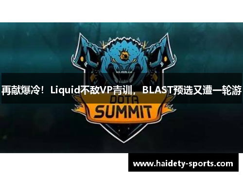 再献爆冷！Liquid不敌VP青训，BLAST预选又遭一轮游