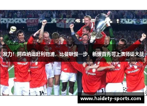 发力！阿森纳追赶利物浦，比曼联慢一步，新援首秀可上演师徒大战