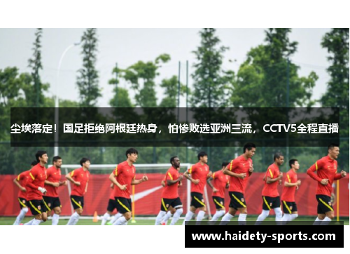 尘埃落定！国足拒绝阿根廷热身，怕惨败选亚洲三流，CCTV5全程直播